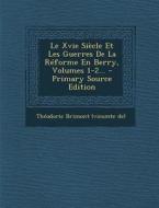 Le Xvie Siecle Et Les Guerres de La Reforme En Berry, Volumes 1-2... edito da Nabu Press