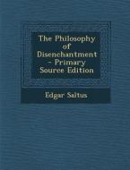 The Philosophy of Disenchantment - Primary Source Edition di Edgar Saltus edito da Nabu Press