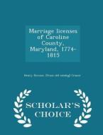 Marriage Licenses Of Caroline County, Maryland, 1774-1815 - Scholar's Choice Edition di Henry Downes Cranor edito da Scholar's Choice