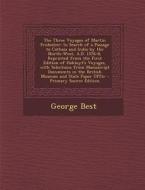 The Three Voyages of Martin Frobisher: In Search of a Passage to Cathaia and India by the North-West, A.D. 1576-8, Reprinted from the First Edition of di George Best edito da Nabu Press