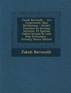 Jacobi Bernoulli ... Ars Conjectandi: Opus Posthumum: Accedit Tractatus de Seriebus Infinitis, Et Epistola Gallice Scripta de Ludo Pilae Reticularis - di Jakob Bernoulli edito da Nabu Press