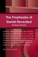 The Prophesies of Daniel Revealed di Rev. Paul S. Gould edito da Lulu.com