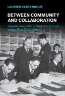 Between Community and Collaboration: 'Jewish Councils' in Western Europe Under Nazi Occupation di Laurien Vastenhout edito da CAMBRIDGE