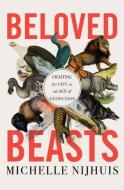 Beloved Beasts: Fighting for Life in an Age of Extinction di Michelle Nijhuis edito da W W NORTON & CO