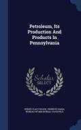 Petroleum, Its Production And Products In Pennsylvania di Henry Clay Folger edito da Sagwan Press