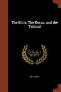 The Bible, the Koran, and the Talmud di Dr G. Weil edito da CHIZINE PUBN