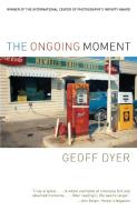 The Ongoing Moment di Geoff Dyer edito da VINTAGE