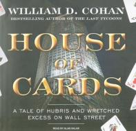 House of Cards: A Tale of Hubris and Wretched Excess on Wall Street di William D. Cohan edito da Tantor Media Inc