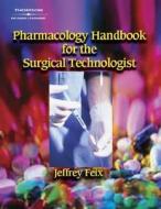 Pharmacology Handbook For Surgical Technologists di Jeffrey Feix edito da Cengage Learning, Inc