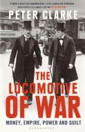 The Locomotive of War di Peter Clarke edito da Bloomsbury Publishing PLC