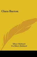 Clara Barton di Elbert Hubbard, Fra Elbert Hubbard edito da Kessinger Publishing, Llc