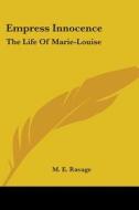 Empress Innocence: The Life of Marie-Louise di M. E. Ravage edito da Kessinger Publishing