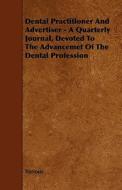 Dental Practitioner And Advertiser - A Quarterly Journal, Devoted To The Advancemet Of The Dental Profession di Various. edito da Read Books
