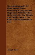 The Autobiography Of Elder Joseph Bates; Embracing A Long Life On Shipboard, With Sketches Of Voyages On The Atlantic An di Joseph Bates edito da Thompson Press