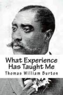 What Experience Has Taught Me: An Autobiography of Thomas William Burton di Thomas William Burton edito da Createspace