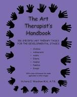 The Art Therapist's Handbook: 186 Specific Art Therapy Tasks for the Developmental Stages di Victoria Z. Woodrow edito da Createspace