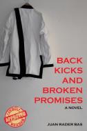 Back Kicks and Broken Promises di Juan Rader Bas edito da AUTHORHOUSE