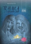 Trauma and the Golden Lady di Bob Fournier Ph. D. edito da FriesenPress