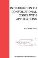 Introduction to Convolutional Codes with Applications di Ajay Dholakia edito da Springer US