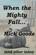 When the Mighty Fall di Mick Goode edito da Createspace