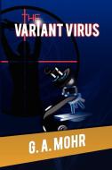 The Variant Virus di G. A. Mohr edito da Xlibris