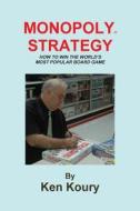 Monopoly Strategy: How to Win the World's Most Popular Board Game di Ken Koury edito da Createspace
