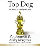 Top Dog: The Science of Winning and Losing di Po Bronson, Ashley Merryman edito da Twelve