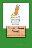 Diets Don't Work: An Alternative Guide to Weight Loss di Peter Nuttall B. Sc edito da Createspace