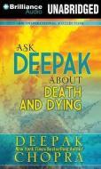 Ask Deepak about Death & Dying di Deepak Chopra edito da Brilliance Audio