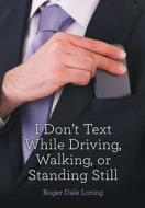 I Don't Text While Driving, Walking, or Standing Still di Roger Dale Loring edito da Lulu Publishing Services