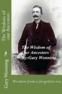 The Wisdom of Our Ancestors: Wisdom from a Forgotten Era di Gary Wonning edito da Createspace