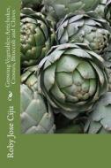 Growing Vegetables: Artichokes, Crosnes, Broccoli and Chives di Roby Jose Ciju edito da Createspace