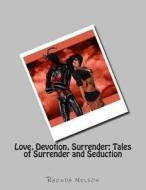 Love, Devotion, Surrender: Tales of Surrender and Seduction di Rhonda Nelson edito da Createspace