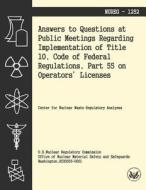 Answers to Questions at Public Meetings Regarding Implementation of Title 10, Code of Federal Regulations, Part 55 on Operators' Licenses di Us Nuclear Regulatory Commission edito da Createspace