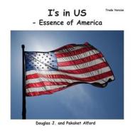 I's in Us - Essence of America Trade Version di MR Douglas J. Alford, Mrs Pakaket Alford edito da Createspace