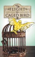 The Flight of a Caged Bird di B. D. MacKay edito da AuthorHouse