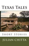 Texas Tales: Short Stories di Julian Chitta edito da Createspace