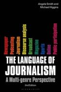 The Language of Journalism: A Multi-Genre Approach di Angela Smith, Michael Higgins edito da BLOOMSBURY ACADEMIC