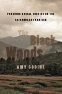 The Black Woods: Pursuing Racial Justice on the Adirondack Frontier di Amy Godine edito da CORNELL UNIV PR