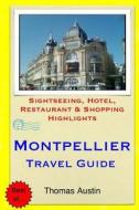 Montpellier Travel Guide: Sightseeing, Hotel, Restaurant & Shopping Highlights di Thomas Austin edito da Createspace
