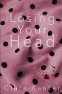Losing Your Head di Clare Kauter edito da Createspace