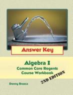 Answer Key: Algebra I Common Core Regents Course Workbook: 2nd Edition di Donny Brusca edito da Createspace