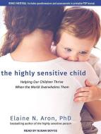 The Highly Sensitive Child: Helping Our Children Thrive When the World Overwhelms Them di Elaine Aron edito da Tantor Audio