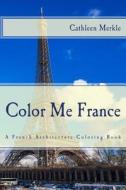 Color Me France: A French Architecture Coloring Book di Cathleen Merkle edito da Createspace