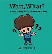 Wait, What? di Bea Audrey Bea edito da Xist Publishing