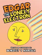 Edgar the Lonely Electron di Benedict T Maresca edito da Xlibris