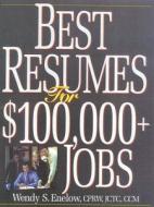 Best Resumes for $100,000+ Jobs di Wendy Enelow edito da Impact Publications