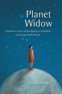 Planet Widow: A Mother's Story of Navigating a Suddenly Unrecognizable World di Gloria Lenhart edito da SEAL PR CA