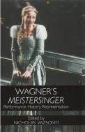 Wagner`s Meistersinger - Performance, History, Representation di Nicholas Vazsonyi edito da University of Rochester Press