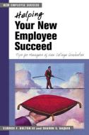 Helping Your New Employee Succeed: Tips for Managers of New College Graduates di Elwood F. Holton, Sharon S. Naquin edito da BERRETT KOEHLER PUBL INC